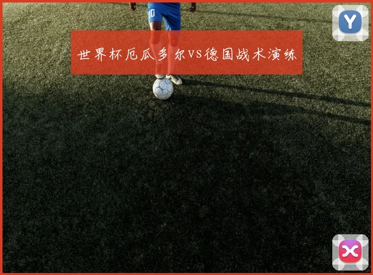 世界杯厄瓜多尔vs德国战术演练