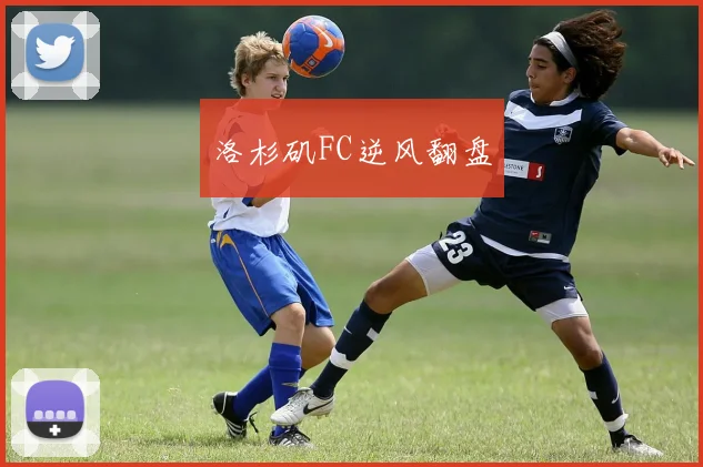 洛杉矶FC逆风翻盘